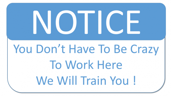 You Don’t Have To Be Crazy To Work Here We Will Train You