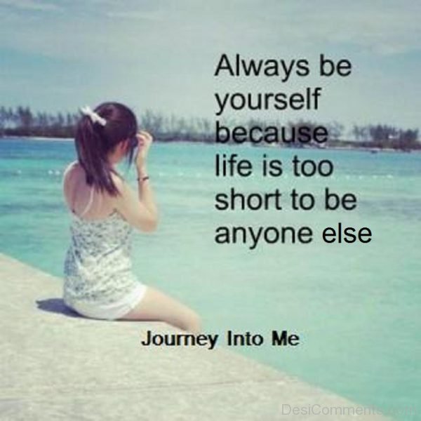 Always Be Yourself Because Life Is Too Short