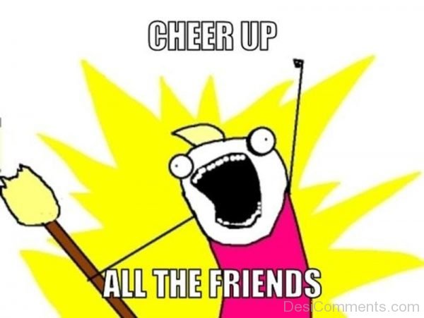 Cheer Up All The Friends