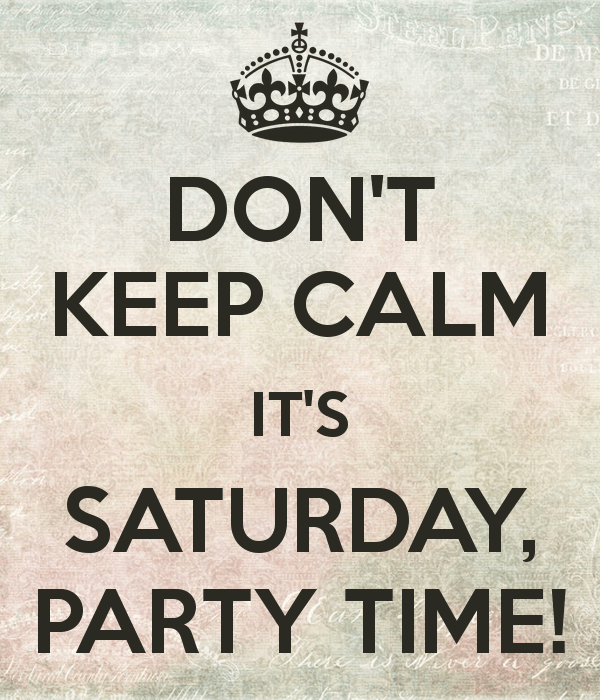 Don’t Keep Calm Its Saturday Party Time