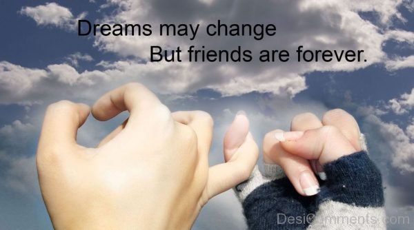 Dreams May Change But Friends Are Forever