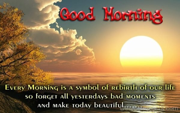 Every Morning Is A Symbol of Rebirth Of our Life