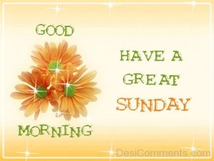 Good Morning – Have A Great Sunday - DesiComments.com