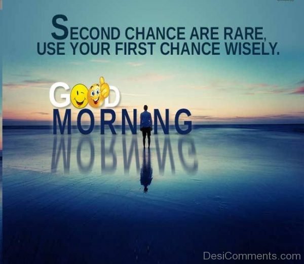 Good Morning Second Chance Are Rare