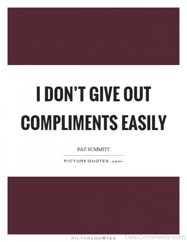 I Don’t Give Out Compliments Easily