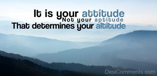 It Is Your Attitude Not Your Aptitude