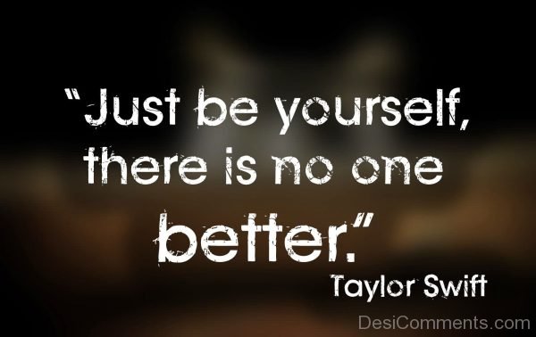 Just Be Yourself There Is No One Better