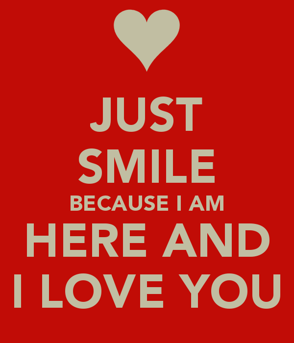 Just Smile Because I Am Here And I Love You