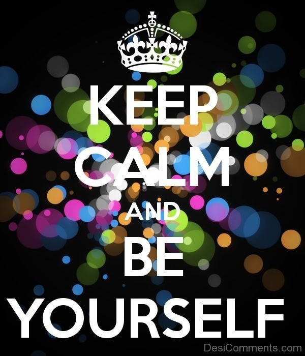 Keep Calm And Be Yourself !