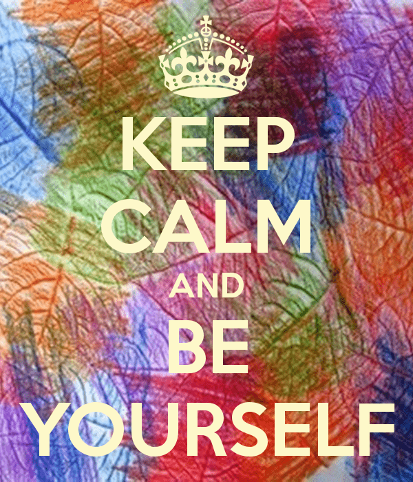 Keep Calm And Be Yourself !