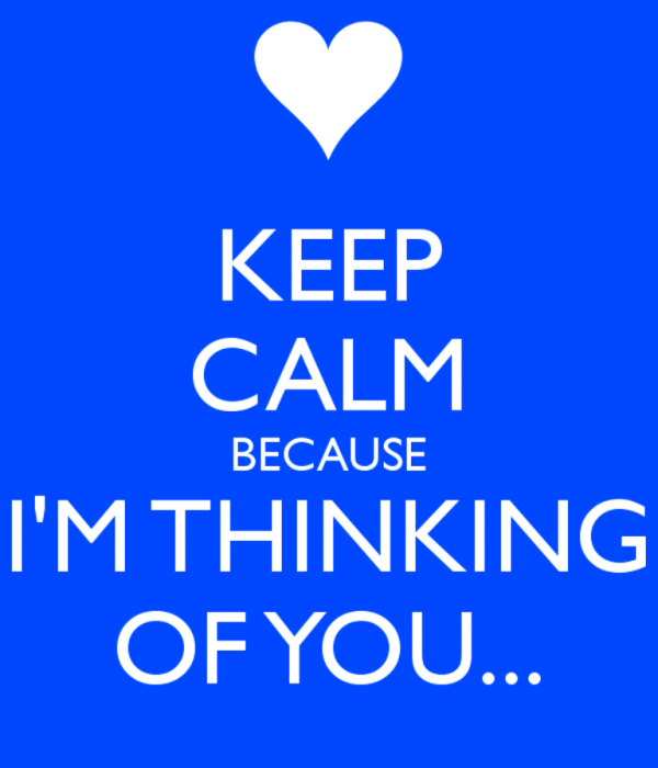 Keep Calm Because I Am Thinking Of You