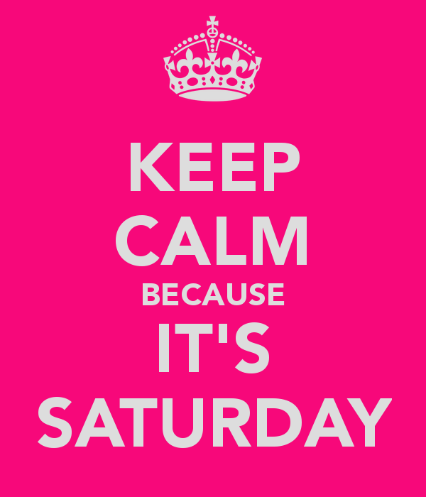 Keep Calm Because Its Saturday