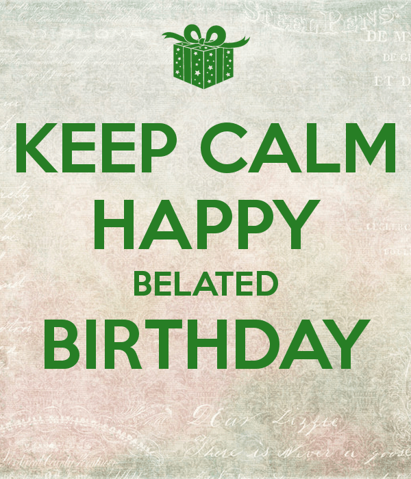 Keep Calm Happy Belated Birthday