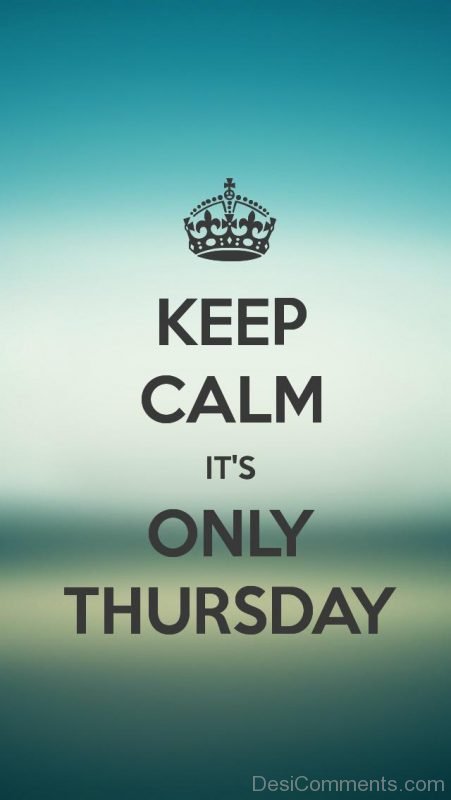 Keep Calm Its Only Thursday