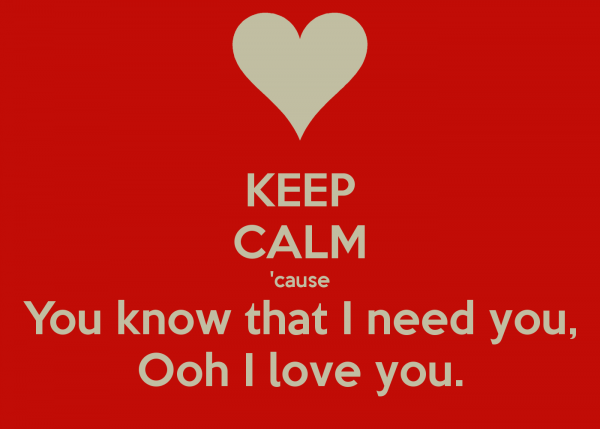 Keep Calm You Know That I Need You