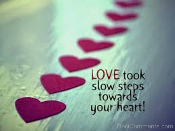 Love Took Slow Steps Towards Your Heart