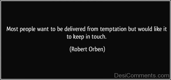Most People Want To Be Delivered From Temptation But Would Like It To Keep In Touch