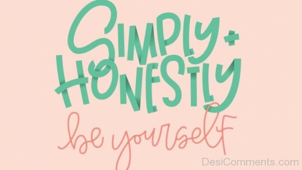 Simply Honestly Be Yourself