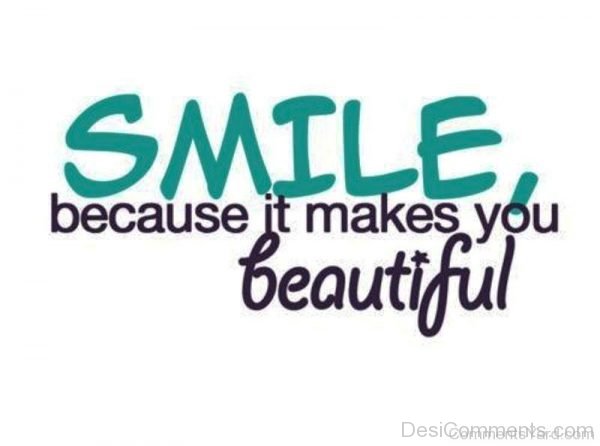 Smile Because It Makes You Beautiful