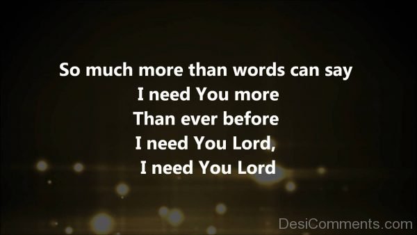 So Much More Than Words Can Say I Need You More