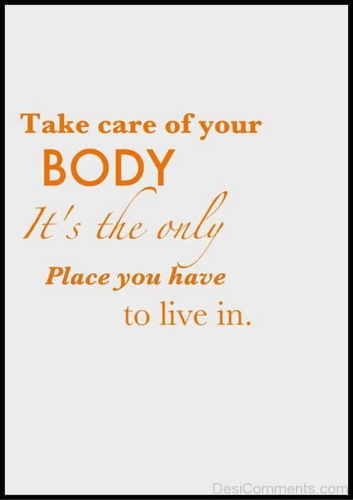 Take Care Of Your Body Its The Only Place You Have To Live In