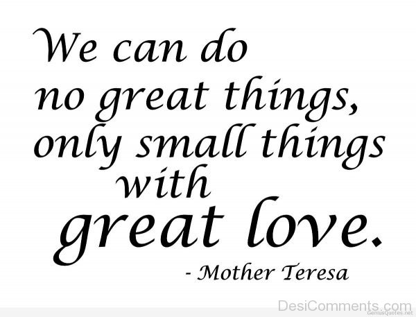 We Can Do No Great Things Only Small Things With Great Love