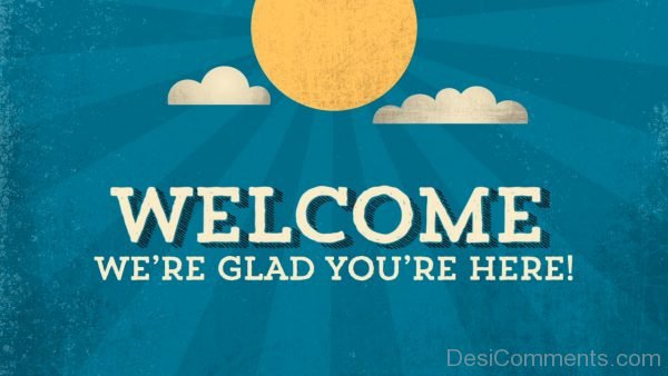 Welcome We Are Glad You Are Here