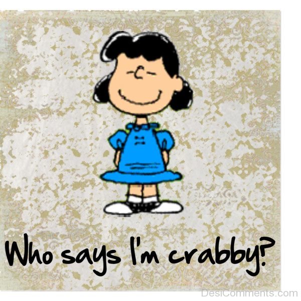 Who Says I Am Crabby - Lucy van Pelt