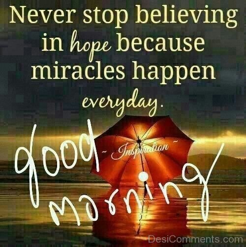 Never Stop Believing In Hope Because Miracles Happen Everyday