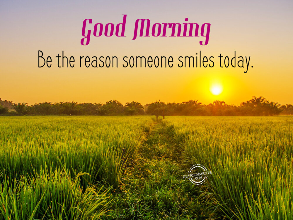 Be The Reason Someone Smiles Today – Good Morning - DesiComments.com