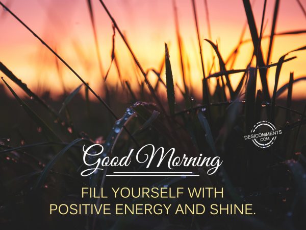 Good Morning - Fill Yourseld With Positive Energy And Shine.