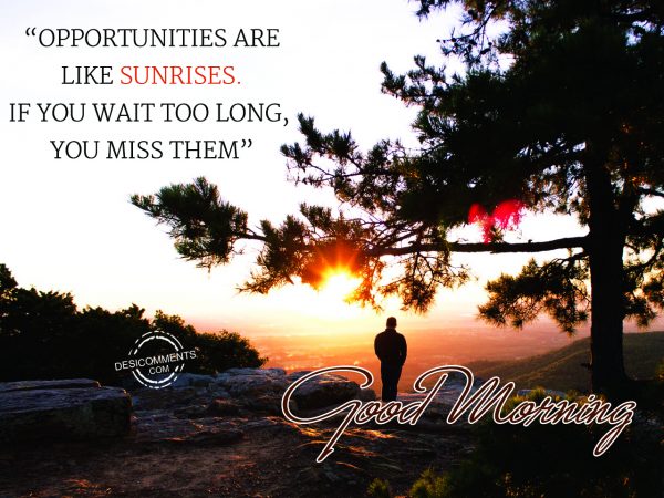 Good Morning.... Opportunities Are Like Sunrises