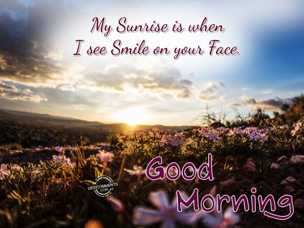 My Sunrise Is When I See Smile On Your Face.... Good Morning