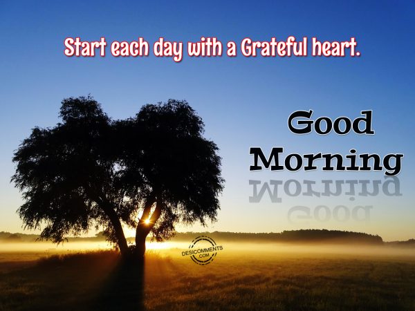 Start Each Day With A Grateful Heart... Good Morning