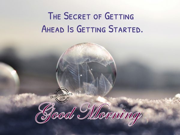 The Secret of Getting Ahead Is Getting Started – Good Morning