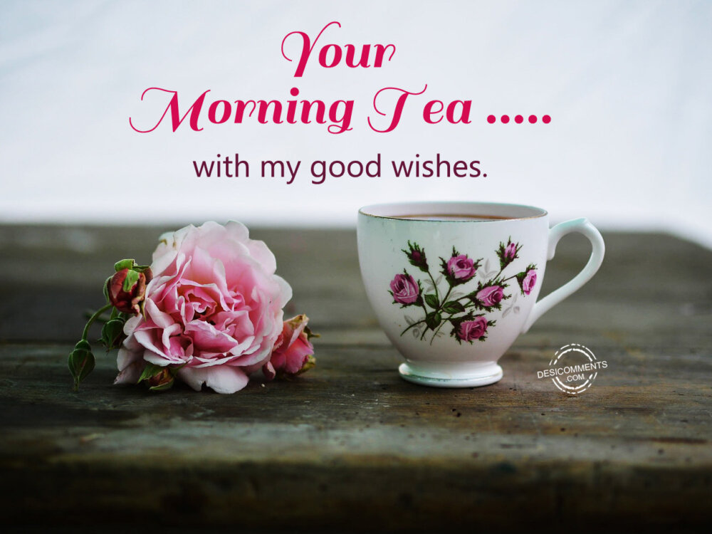 Your Morning Tea – With My Good Wishes - DesiComments.com