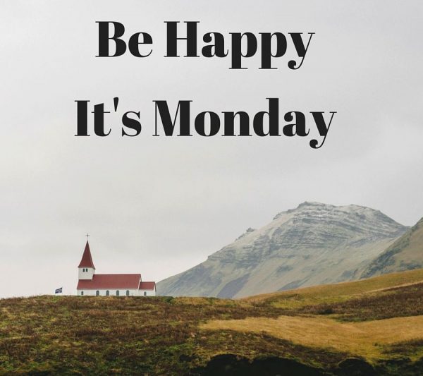 Be Happy It’s  monday