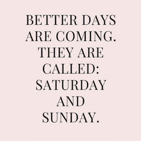 Better Days Are Coming They Are Called Saturday