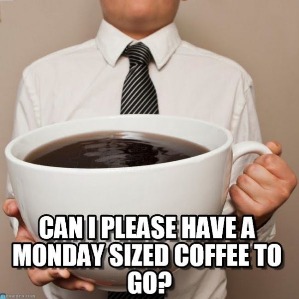 Can i please have a monday sized coffee to go