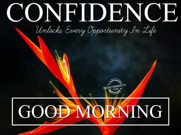 Confidence Unlocks Every Opportunity In Life. Good Morning