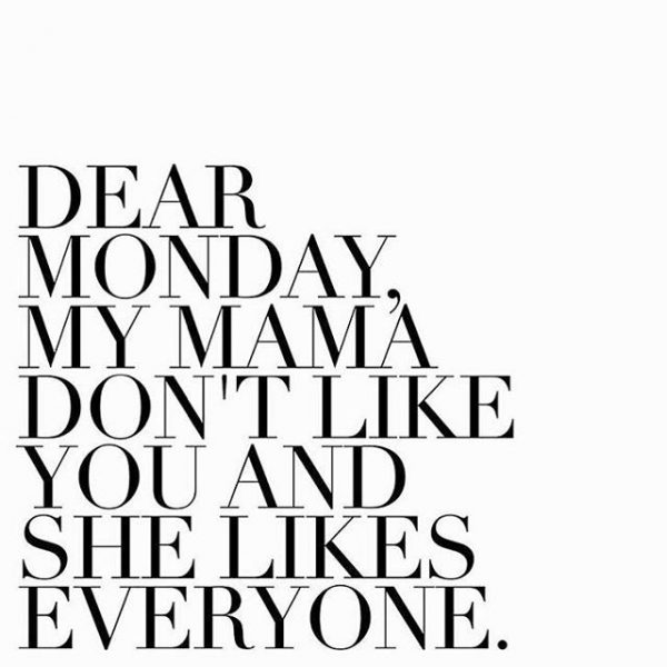 Dear monday my mama dont like you