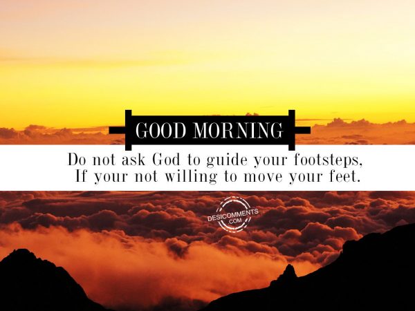 Do Not Ask God To Guide Your Footsteps