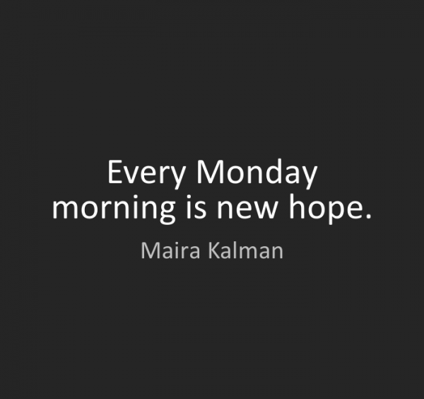 Every monday morning is new hope