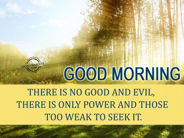 Good Morning...There Is No Good And Evil