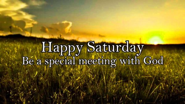 Happy Saturday Be A Special Meeting With God