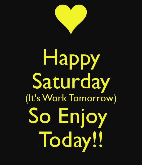 Happy Saturday So Enjoy Today