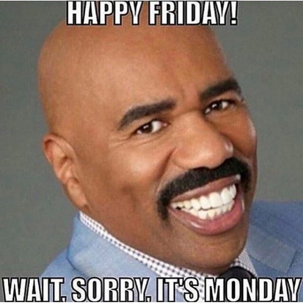 Happy friday wait sorry its monday