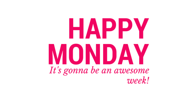 Happy monday its gonna be an awesome week