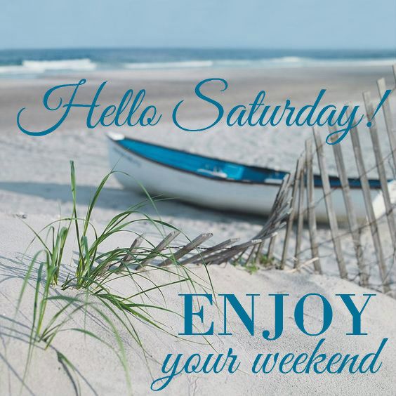 Hello Saturday Enjoy Your Weekend !