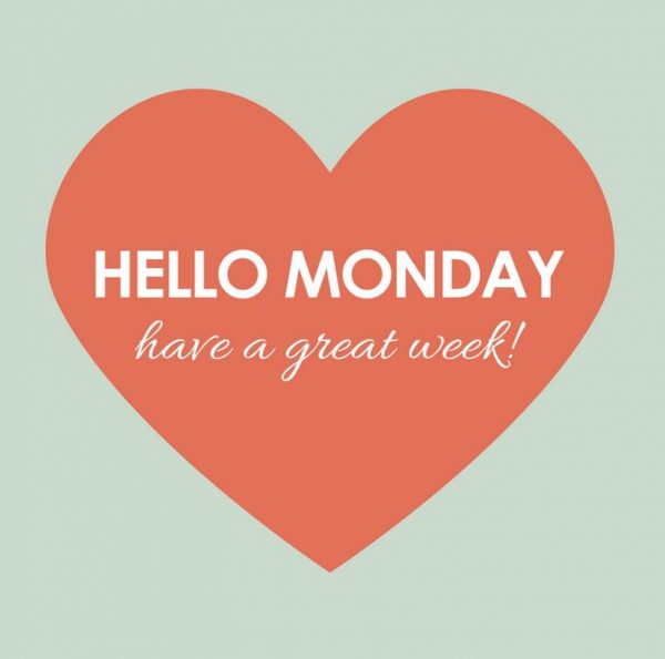 Hello monday have a great week
